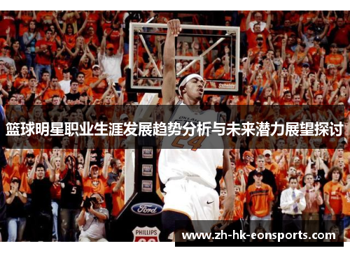 篮球明星职业生涯发展趋势分析与未来潜力展望探讨