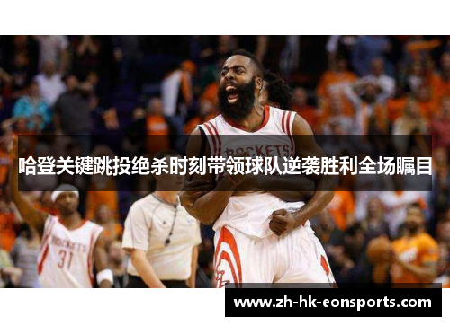 哈登关键跳投绝杀时刻带领球队逆袭胜利全场瞩目