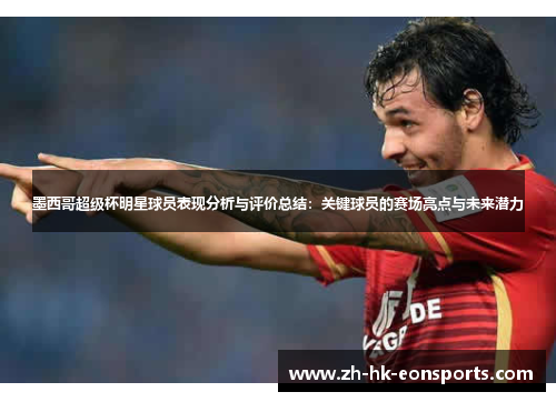 墨西哥超级杯明星球员表现分析与评价总结：关键球员的赛场亮点与未来潜力