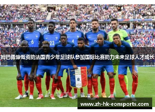 姆巴佩慷慨资助法国青少年足球队参加国际比赛助力未来足球人才成长