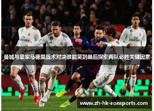 曼城与皇家马德里战术对决谁能笑到最后探索两队必胜关键因素