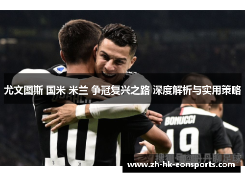 尤文图斯 国米 米兰 争冠复兴之路 深度解析与实用策略