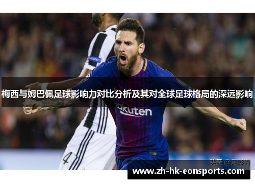 梅西与姆巴佩足球影响力对比分析及其对全球足球格局的深远影响