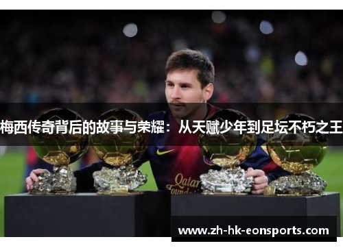 梅西传奇背后的故事与荣耀：从天赋少年到足坛不朽之王
