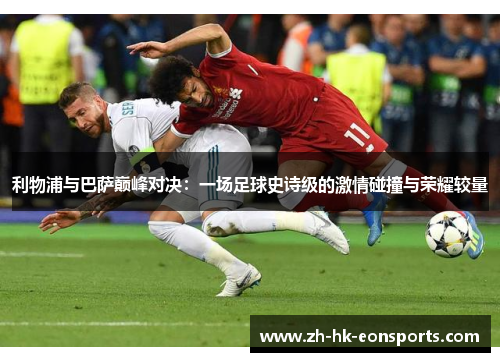 利物浦与巴萨巅峰对决：一场足球史诗级的激情碰撞与荣耀较量