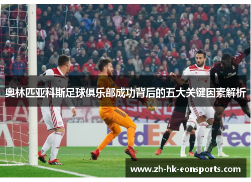 奥林匹亚科斯足球俱乐部成功背后的五大关键因素解析