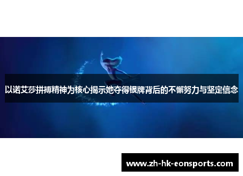 以诺艾莎拼搏精神为核心揭示她夺得银牌背后的不懈努力与坚定信念