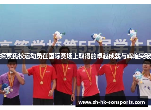 探索我校运动员在国际赛场上取得的卓越成就与辉煌突破