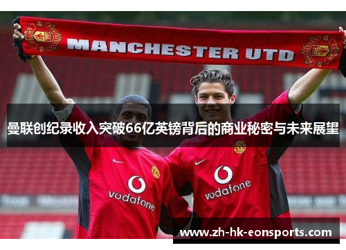 曼联创纪录收入突破66亿英镑背后的商业秘密与未来展望