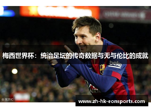 梅西世界杯：统治足坛的传奇数据与无与伦比的成就