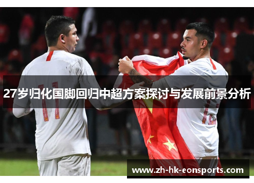 27岁归化国脚回归中超方案探讨与发展前景分析