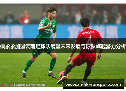 侯永永加盟云南足球队展望未来发展与球队崛起潜力分析