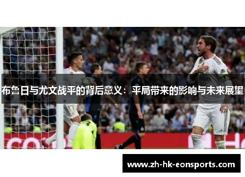 布鲁日与尤文战平的背后意义：平局带来的影响与未来展望