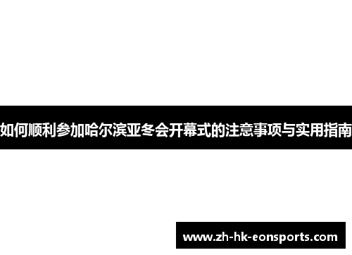 如何顺利参加哈尔滨亚冬会开幕式的注意事项与实用指南