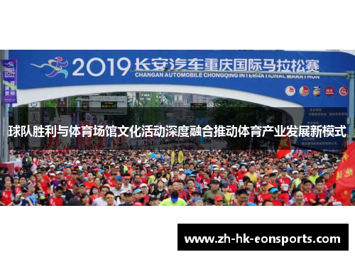 球队胜利与体育场馆文化活动深度融合推动体育产业发展新模式