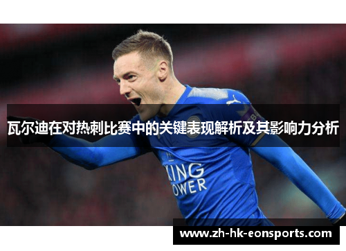 瓦尔迪在对热刺比赛中的关键表现解析及其影响力分析