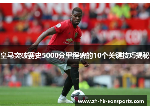 皇马突破赛史5000分里程碑的10个关键技巧揭秘