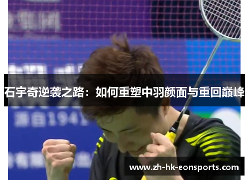 石宇奇逆袭之路：如何重塑中羽颜面与重回巅峰