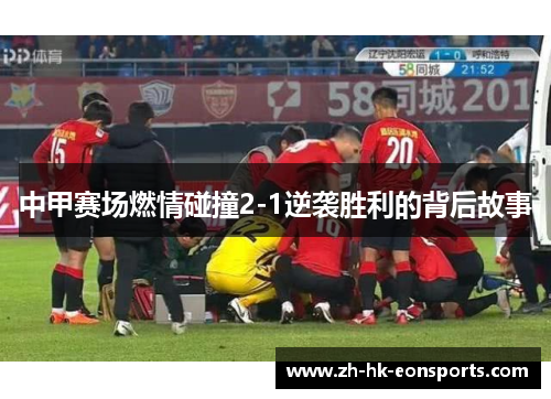 中甲赛场燃情碰撞2-1逆袭胜利的背后故事