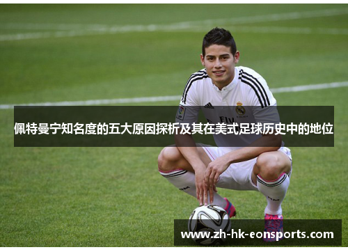 佩特曼宁知名度的五大原因探析及其在美式足球历史中的地位