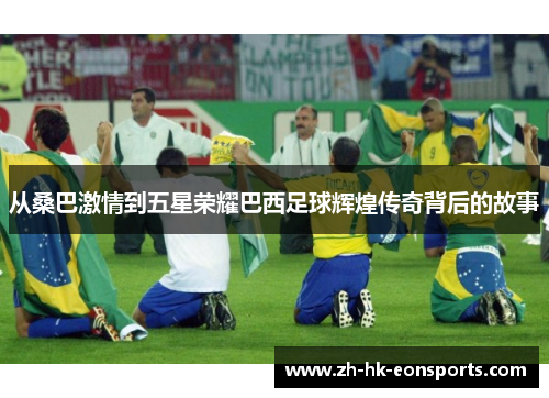 从桑巴激情到五星荣耀巴西足球辉煌传奇背后的故事