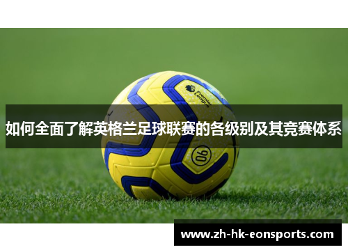 如何全面了解英格兰足球联赛的各级别及其竞赛体系