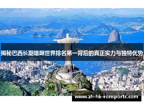 揭秘巴西长期雄踞世界排名第一背后的真正实力与独特优势