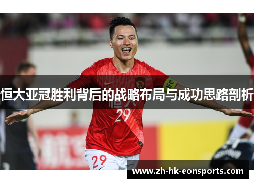 恒大亚冠胜利背后的战略布局与成功思路剖析