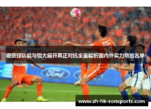 哪些球队能与恒大展开真正对抗全面解析国内外实力劲旅名单