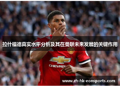 拉什福德真实水平分析及其在曼联未来发展的关键作用