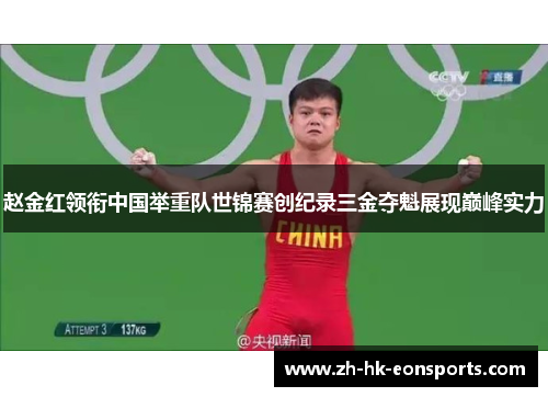 赵金红领衔中国举重队世锦赛创纪录三金夺魁展现巅峰实力