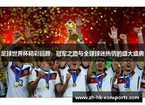 足球世界杯精彩回顾：冠军之路与全球球迷热情的盛大盛典