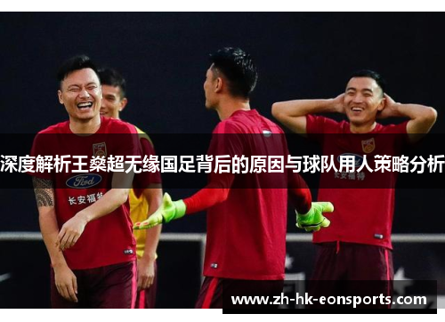深度解析王燊超无缘国足背后的原因与球队用人策略分析