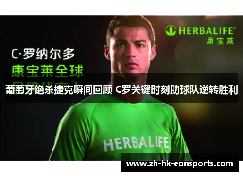 葡萄牙绝杀捷克瞬间回顾 C罗关键时刻助球队逆转胜利