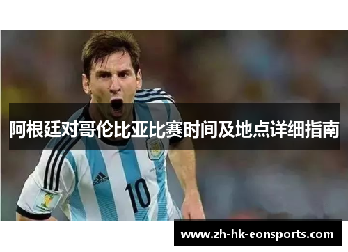 阿根廷对哥伦比亚比赛时间及地点详细指南